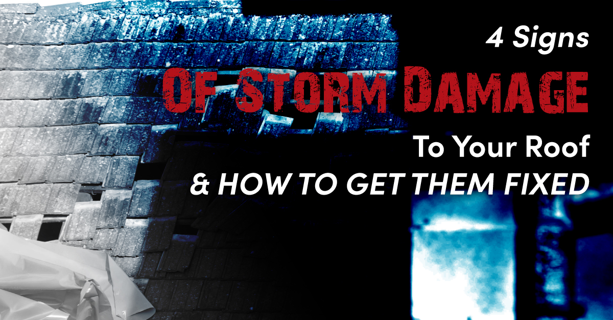 4 Signs of Storm Damage To Your Roof & How To Get Them Fixed