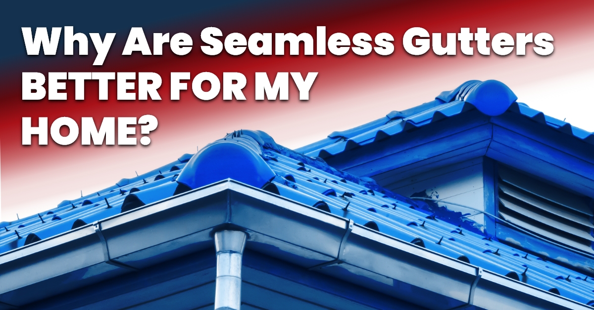 Why Are Seamless Gutters Better For My Home?