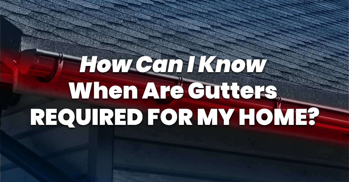How Can I Know When Are Gutters Required For My Home?