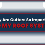 Why are gutters so important to my roof system?