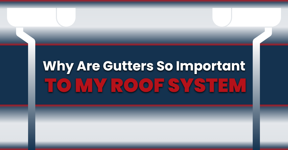 Why are gutters so important to my roof system?
