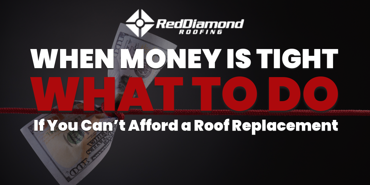 When Money Is Tight: What To Do if You Can’t Afford a Roof Replacement