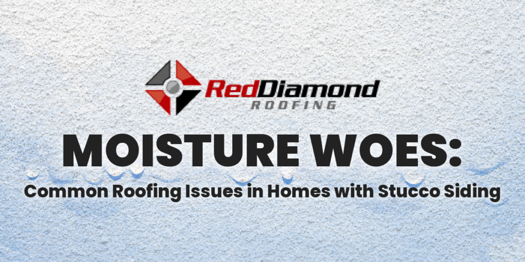 Moisture Woes: Common Roofing Issues in Homes with Stucco Siding